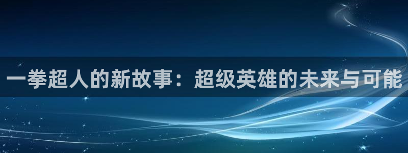 羞羞漫画一汗汗漫画：一拳超人的新故事：超级英雄的未来与可能