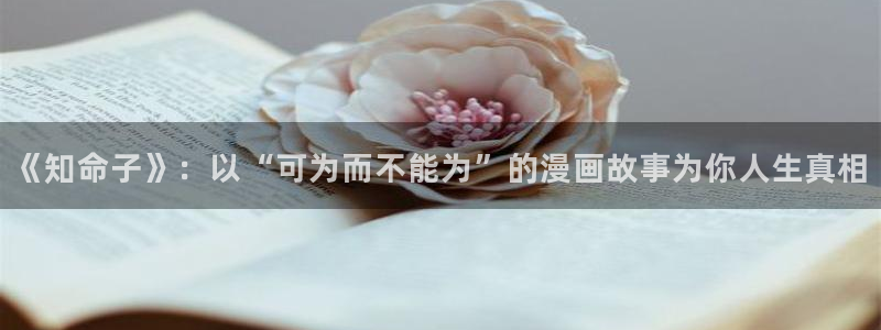 汗汗漫画动漫首页：《知命子》：以“可为而不能为”的漫画故事为你人生真相
