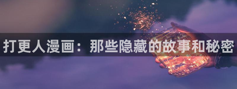 汗汗漫画动漫首页：打更人漫画：那些隐藏的故事和秘密