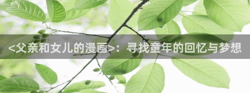汗汗漫画首：<父亲和女儿的漫画>：寻找童年的回忆与梦想