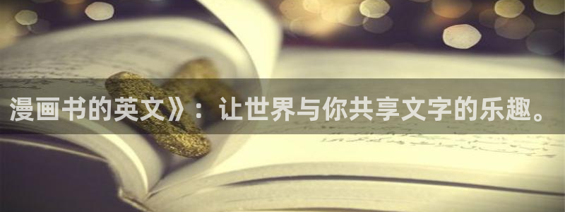 羞羞漫画sss汗汗漫画嘿咻漫画：漫画书的英文》：让世界与你共享文字的乐趣。