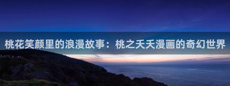 歪歪漫画—汗汗漫画：桃花笑颜里的浪漫故事：桃之夭夭漫画的奇幻世界