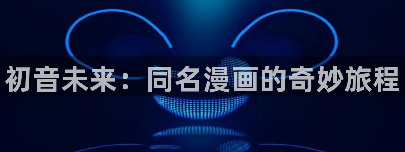 妖精动漫汗汗漫画：初音未来：同名漫画的奇妙旅程