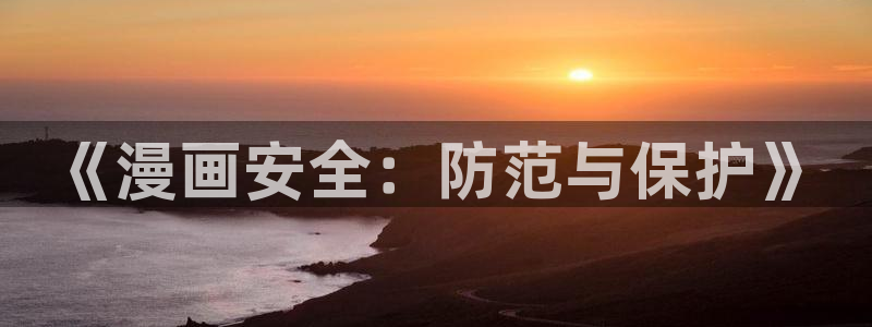 寄宿日记汗汗漫画：《漫画安全：防范与保护》