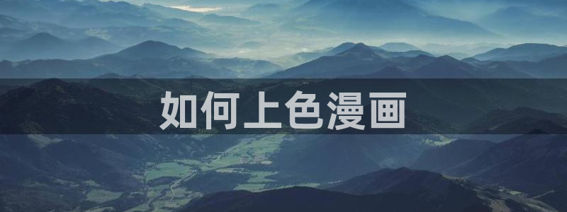 汗汗漫画网在线看：如何上色漫画